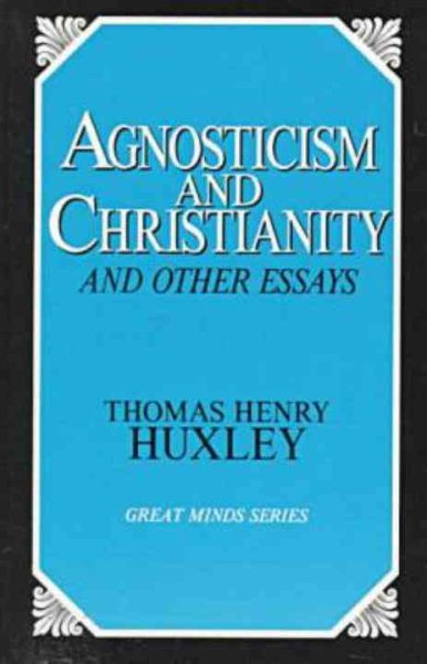 Agnosticism and Christianity and Other Essays (Great Mind Series) cover