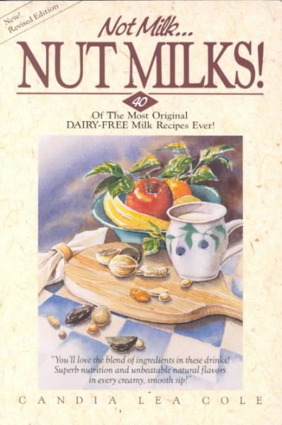 Not Milk... Nut Milks: 40 Of the Most Original Dairy-Free Recipes Ever cover