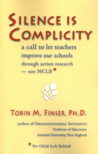 Silence Is Complicity: A Call to Let Teachers Improve Our Schools Through Action Research--Not Nclb* cover