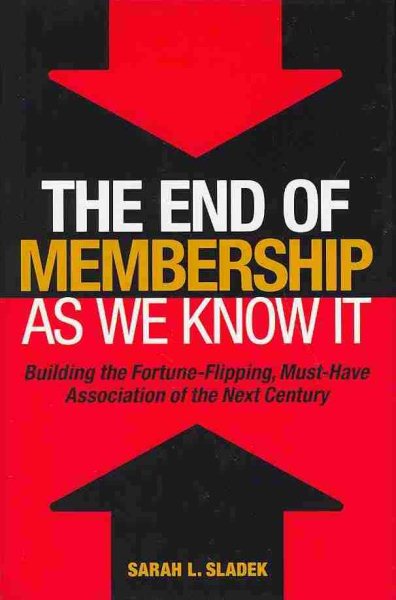 The End of Membership as We Know It: Building the Fortune-Flipping, Must-Have Association of the Next Century cover