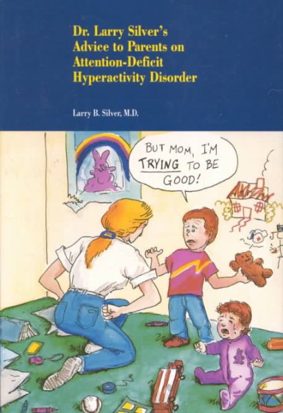 Dr. Larry Silver's Advice to Parents on Attention-Deficit Hyperactivity Disorder cover