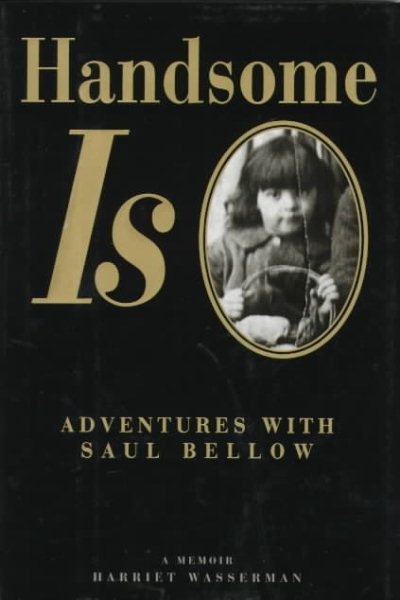 Handsome Is: Adventures With Saul Bellow: A Memoir cover