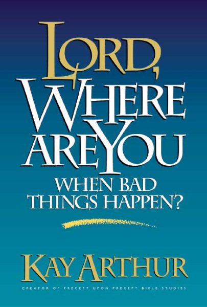 Lord, Where Are You When Bad Things Happen?