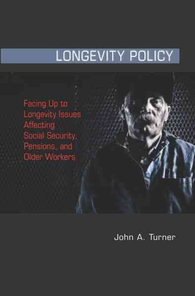 Longevity Policy: Facing Up to Longevity Issues Affecting Social Security, Pensions, and Older Workers