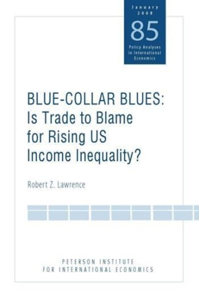 Blue Collar Blues: Is Trade to Blame for Rising US Income Inequality? (Policy Analyses in International Economics) cover
