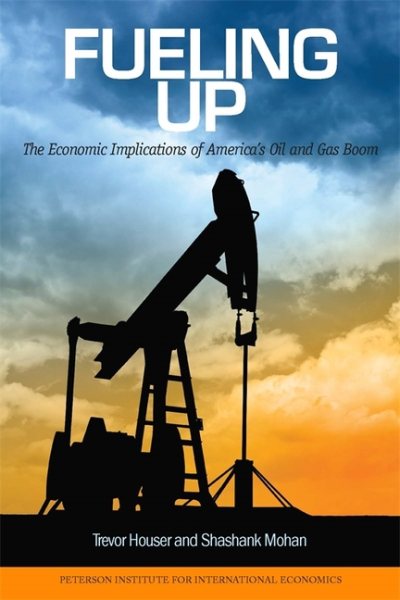 Fueling Up: The Economic Implications of America's Oil and Gas Boom (Peterson Institute for International Economics - Publication) cover