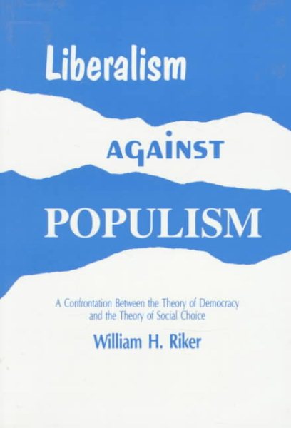 Liberalism Against Populism: A Confrontation Between the Theory of Democracy and the Theory of Social Choice cover