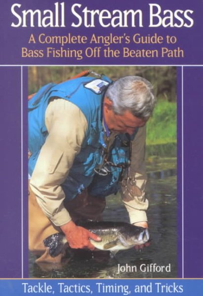 Small Stream Bass: A Complete Angler's Guide to Bass Fishing off the Beaten Path: Tackle, Tactics, Timing, and Tricks cover