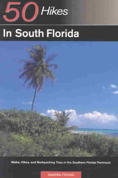 50 Hikes in South Florida: Walks, Hikes, and Backpacking Trips in the Southern Florida Peninsula, First Edition