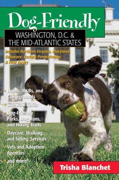 Dog-Friendly Washington, D.C. and the Mid-Atlantic States: Includes Northern Virginia, Maryland, Delaware, Eastern Pennsylvania and New Jersey