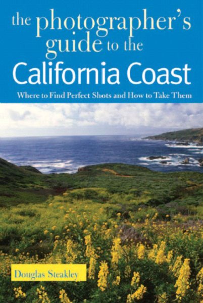 The Photographer's Guide to the California Coast: Where to Find Perfect Shots and How to Take Them cover