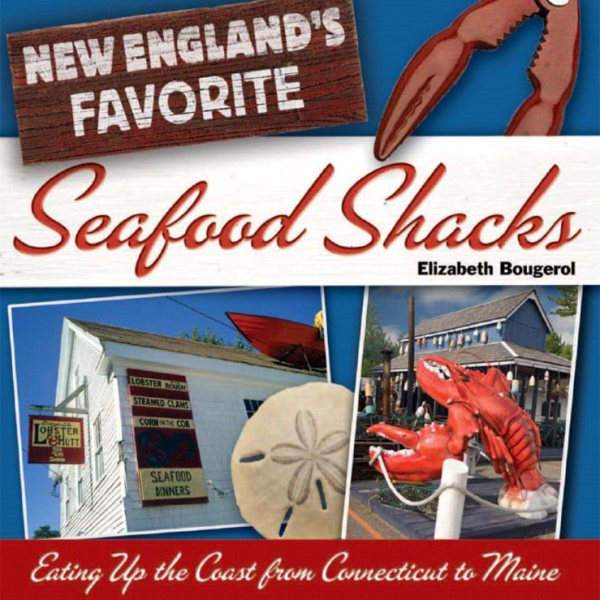 New England's Favorite Seafood Shacks: Eating Up the Coast from Connecticut to Maine cover