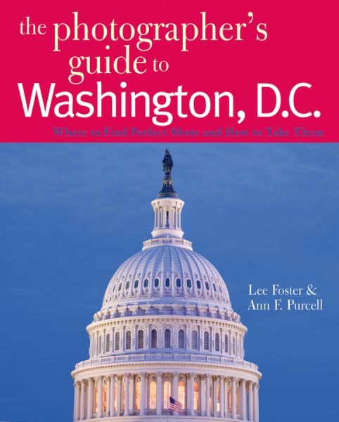 The Photographer's Guide to Washington, D.C.: Where to Find Perfect Shots and How to Take Them (The Photographer's Guide) cover