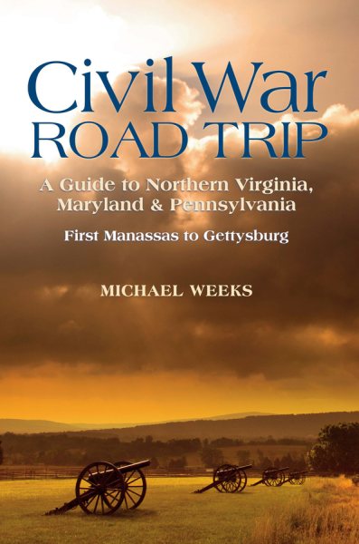 Civil War Road Trip, Volume I: A Guide to Northern Virginia, Maryland & Pennsylvania, 1861-1863: First Manassas to Gettysburg cover