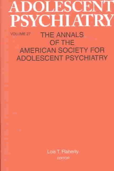 Adolescent Psychiatry, V. 27: Annals of the American Society for Adolescent Psychiatry (Adolescent Psychiatry: Annals of the American Society for Adolescent)