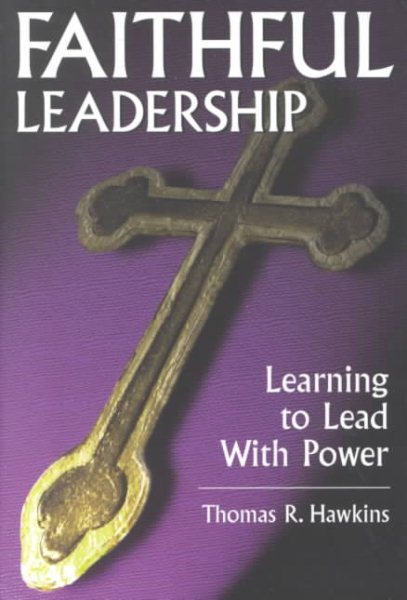 Faithful Leadership: Learning to Lead With Power cover