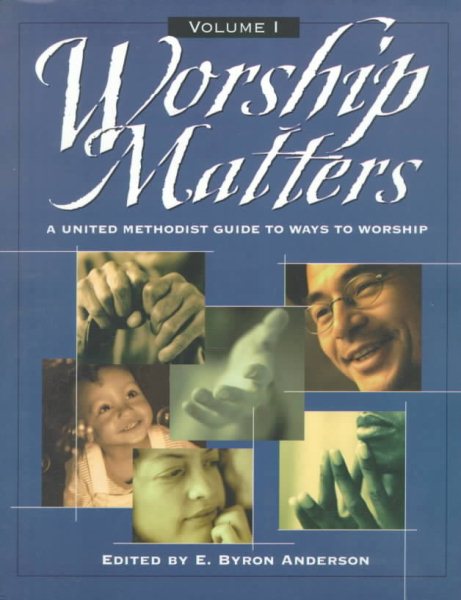 Worship Matters Vol. 1: A United Methodist Guide to Ways to Worship