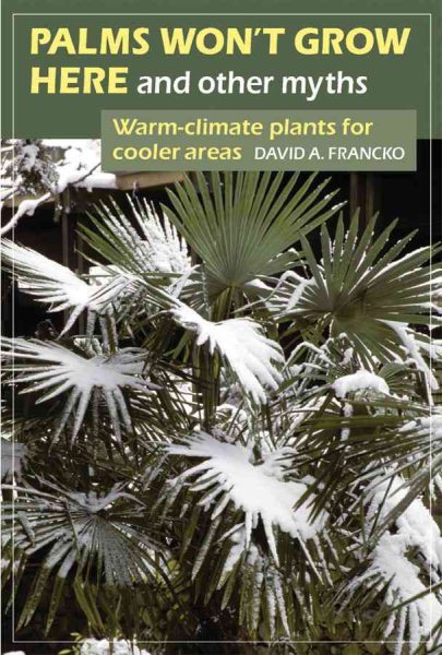 Palms Won't Grow Here and Other Myths: Warm-Climate Plants for Cooler Areas cover
