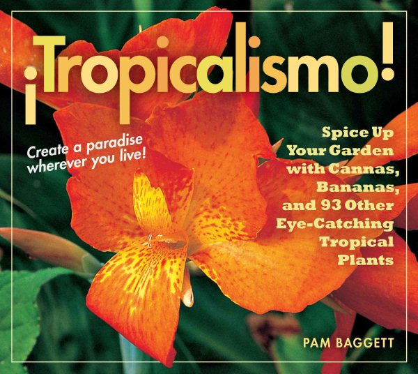 ¡Tropicalismo!: Spice Up Your Garden with Cannas, Bananas, and 93 Other Eye-Catching Tropical Plants cover