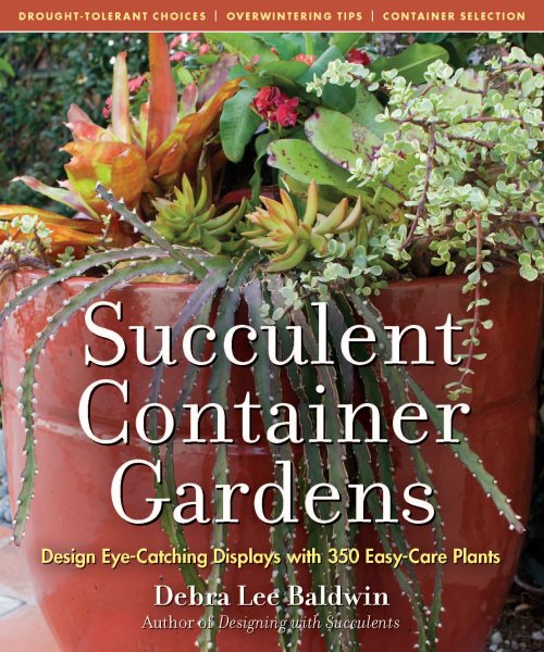 Succulent Container Gardens: Design Eye-Catching Displays with 350 Easy-Care Plants cover