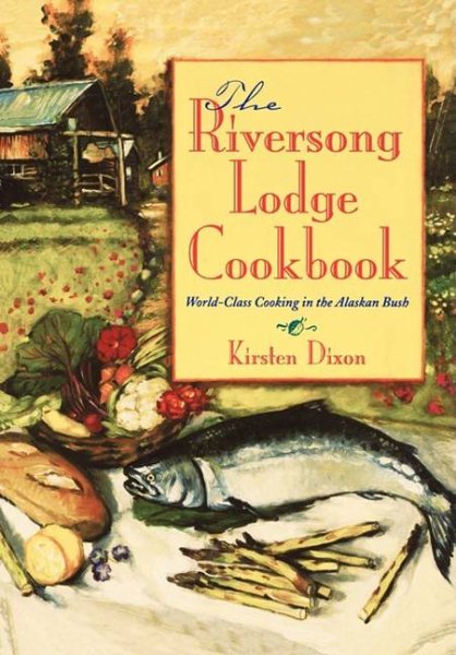 The Riversong Lodge Cookbook: World-Class Cooking in The Alaskan Bush cover