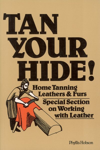 Tan Your Hide!: Home Tanning Leathers & Furs cover