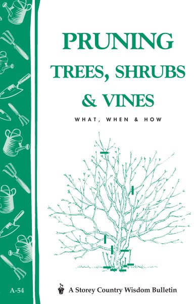 Pruning Trees, Shrubs & Vines: Storey's Country Wisdom Bulletin A-54 (Storey Country Wisdom Bulletin)