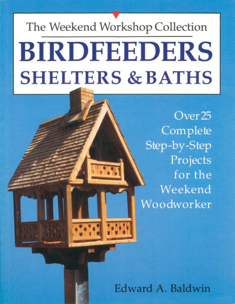 Birdfeeders, Shelters and Baths (Over 25 Complete Step-By-Step Projects for the Weekend Woodw) cover