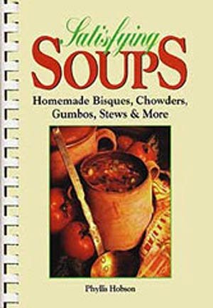 Satisfying Soups: Homemade Bisques, Chowders, Gumbos, Stews & More cover