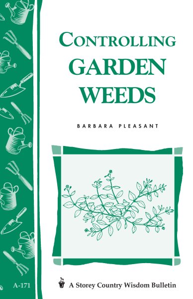 Controlling Garden Weeds: Storey's Country Wisdom Bulletin A-171 (Storey Country Wisdom Bulletin) cover