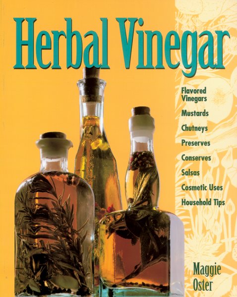 Herbal Vinegar: Flavored Vinegars, Mustards, Chutneys, Preserves, Conserves, Salsas, Cosmetic Uses, Household Tips cover