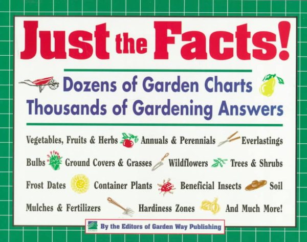 Just the Facts!: Dozens of Garden Charts, Thousands Of Gardening Answers cover