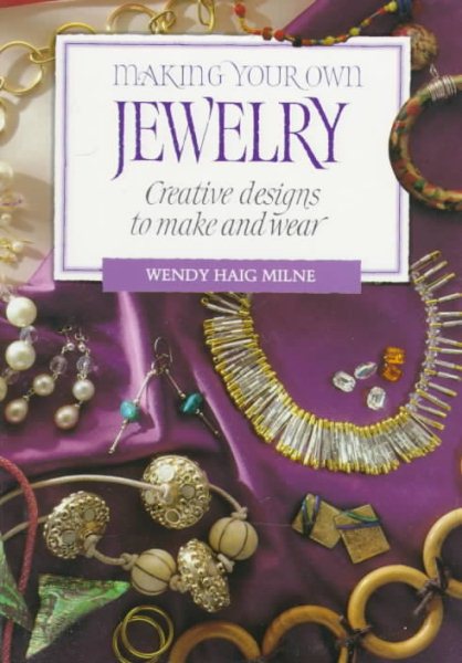 Making Your Own Jewelry: Creative Designs To Make and Wear cover