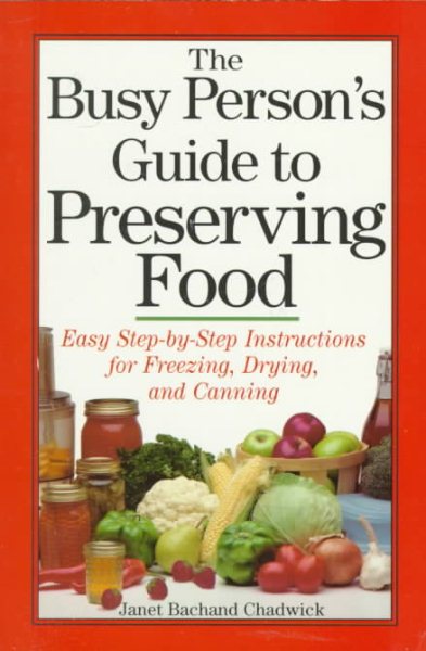 The Busy Person's Guide to Preserving Food: Easy Step-by-Step Instructions for Freezing, Drying, and Canning cover