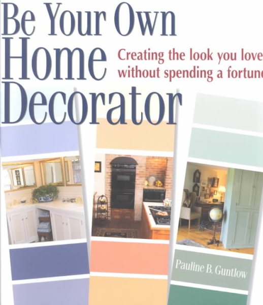 Be Your Own Home Decorator: Creating the Look You Love Without Spending a Fortune cover