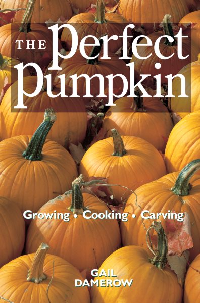 The Perfect Pumpkin: Growing/Cooking/Carving cover