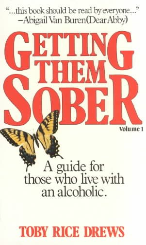 Getting Them Sober: A Guide for Those Who Live with an Alcoholic, Vol. 1