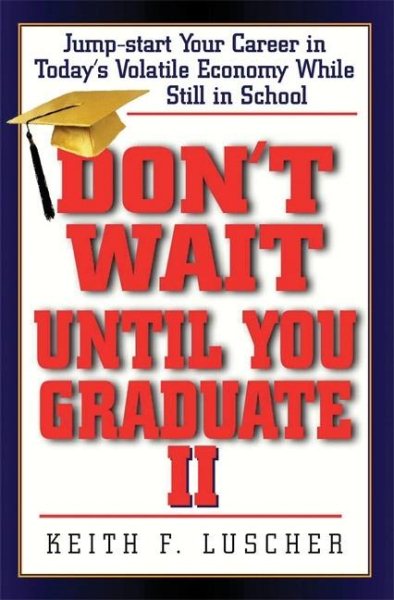 Don't Wait Until You Graduate II: Jump-start Your Career in Today's Volatile Economy While Still in School cover