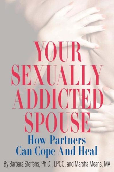 Your Sexually Addicted Spouse: How Partners Can Cope and Heal cover