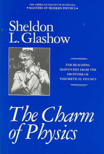 The Charm of Physics: Collected Essays of Sheldon Glashow (Masters of Modern Physics)
