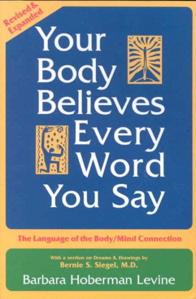Your Body Believes Every Word You Say: The Language of the Bodymind Connection, Revised and Expanded Edition cover