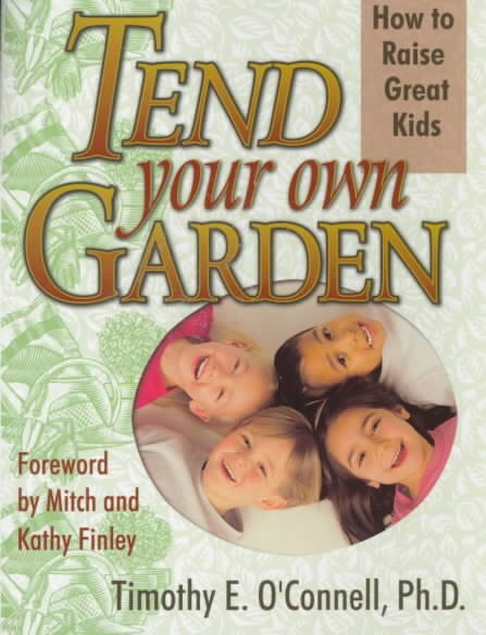 Tend Your Own Garden: How to Raise Great Kids cover
