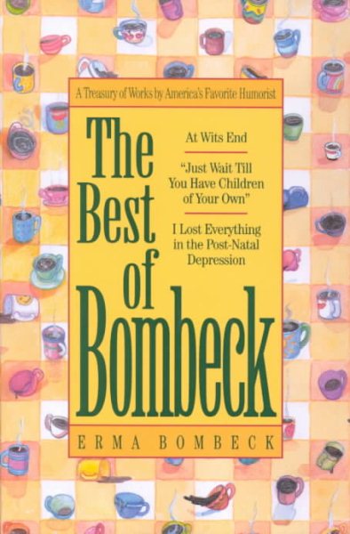 The Best of Bombeck: At Wit's End, Just Wait Until You Have Children of Your Own, I Lost Everything in the Post-Natal Depression cover