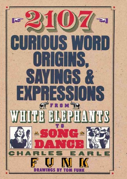 2107 Curious Word Origins, Sayings and Expressions from White Elephants to a Song & Dance cover