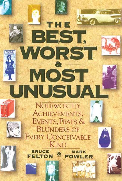 The Best, Worst, & Most Unusual: Noteworthy Achievements, Events, Feats & Blunders of Every Conceivable Kind cover