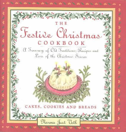 The Festive Christmas Cookbook: A Treasury of Old Traditions, Recipes and Lore of the Christmas Season
