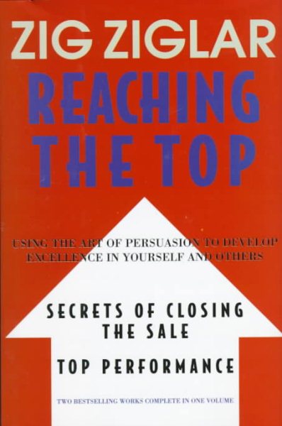 Reaching the Top : Secrets of Closing the Sale, Top Performance : Using the Art of Persuasion to Develop Excellence in Yourself and Others cover
