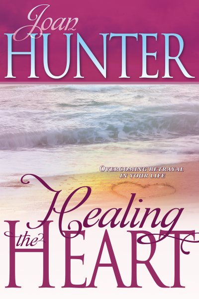 Healing The Heart: Overcoming Betrayal in Your Life cover