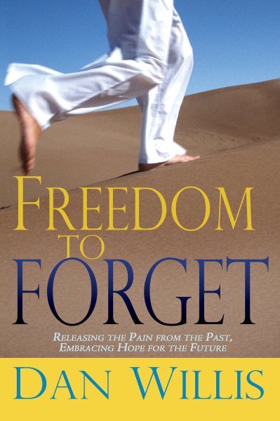 Freedom to Forget: Releasing the Pain from the Past, Embracing Hope for the Future cover