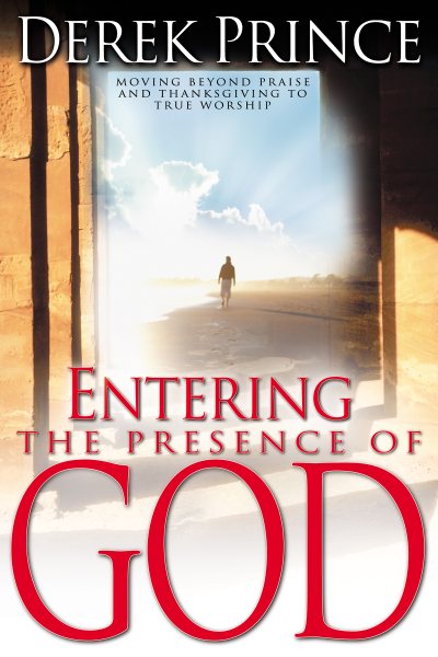 Entering the Presence of God: Moving Beyond Praise and Thanksgiving to True Worship cover
